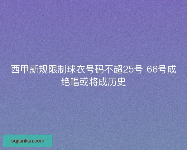 西甲新规限制球衣号码不超25号 66号成绝唱或将成历史