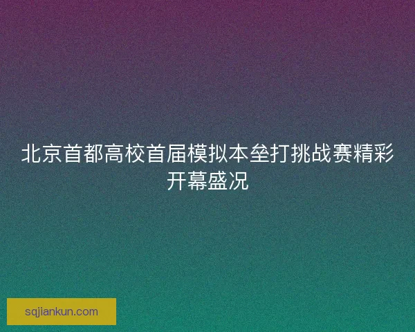 北京首都高校首届模拟本垒打挑战赛精彩开幕盛况 北京首都高校首届模拟本垒打挑战赛精彩开幕盛况