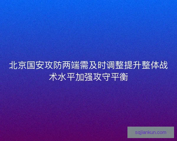 北京国安攻防两端需及时调整提升整体战术水平加强攻守平衡
